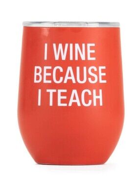 I Wine Because I Teach - Stainless Stemless Wine Glass